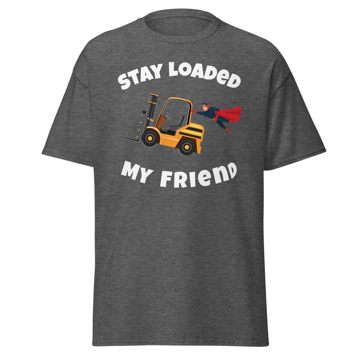 Forklift Superhero Stay Loaded My Friend GW Classic tee