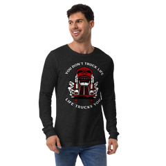 Trucker Skull, You Don't Truck Life, Life Trucks You RW Unisex Long Sleeve Tee