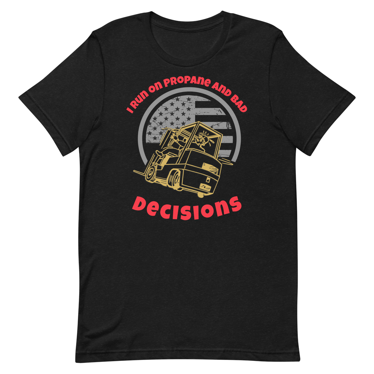 Forklift, I run on Propane and Bad Decisions GR, Industry Clothing, Unisex t-shirt