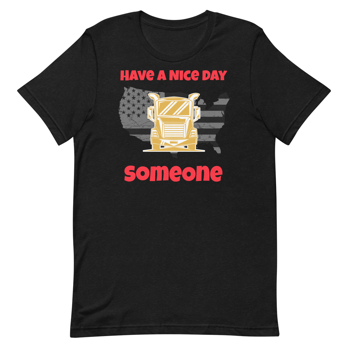 Trucker, Have a Nice Day Truck Someone GR, Industry Clothing, Unisex t-shirt