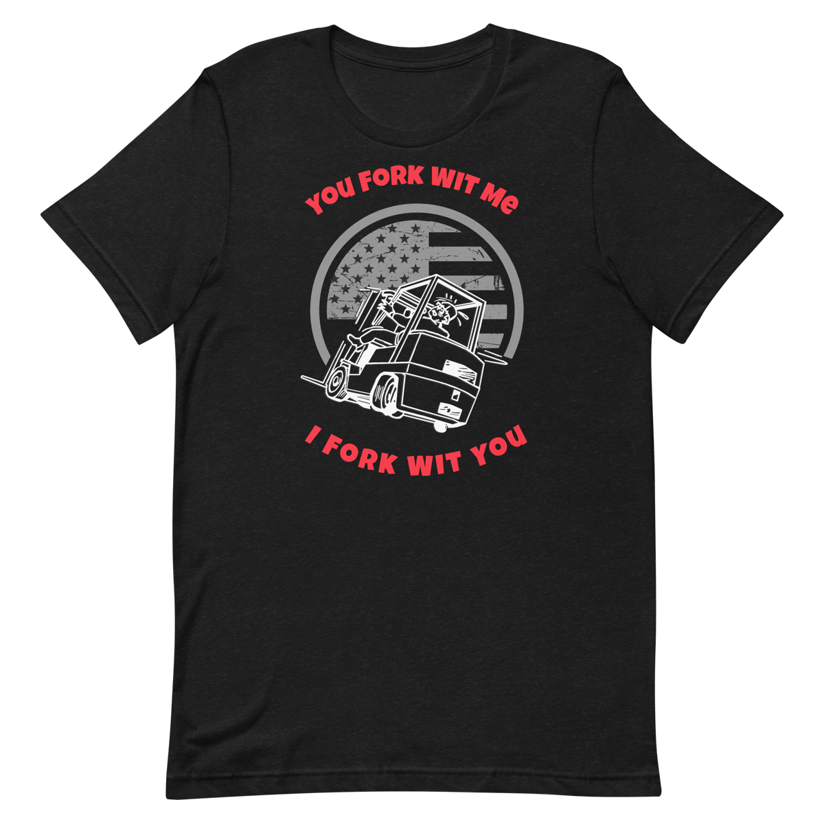 Forklift, You Fork Wit Me I Fork Wit You, Industry Clothing, Unisex t-shirt