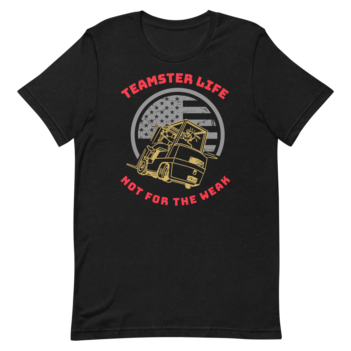 Forklift, Teamster Life Not For The Weak GR, Industry Clothing, Unisex t-shirt