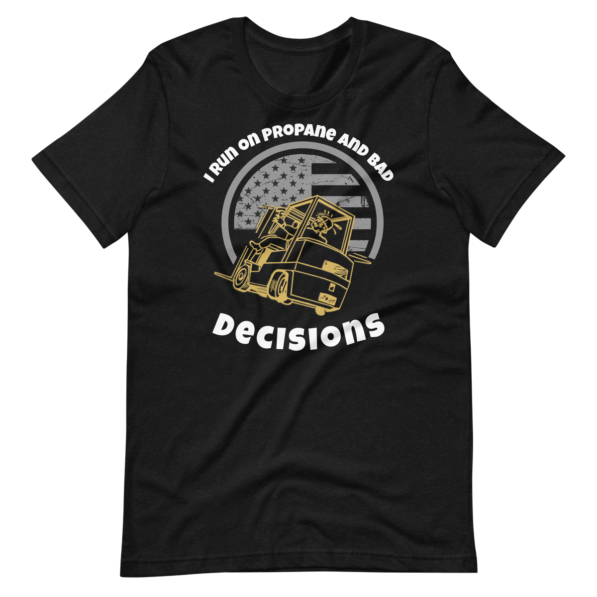 Forklift, I Run On Propane and Bad Decisions, Industry Clothing, Unisex t-shirt