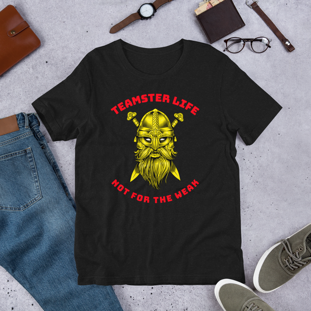 Viking Teamster Life Not for the Weak GR Unisex t-shirt